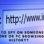 How To Spy On Someone’s Phone Or PC Browsing History