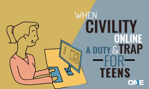 Digital citizen Teens should know When is ‘civility Online’ A Duty or trap