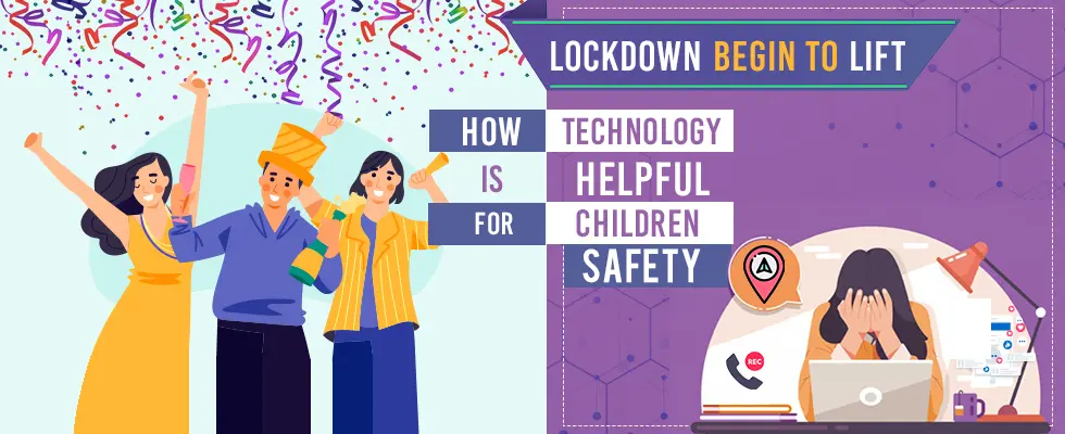Lockdown begins to lift How technology is helpful for children safety