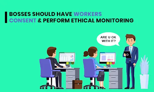 Bosses should have workers consent & perform ethical monitoring